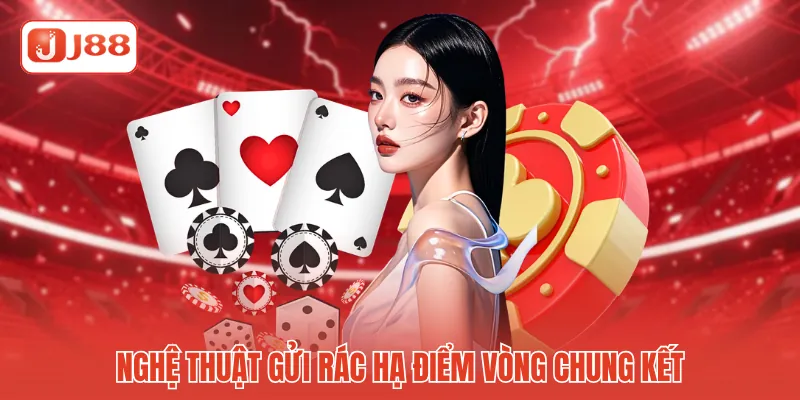 Phỏm Miền Bắc Online J88 - Đọc Thế Trận Đỉnh Cao Độc Nhất 4 Nghệ thuật gửi rác hạ điểm vòng chung kết