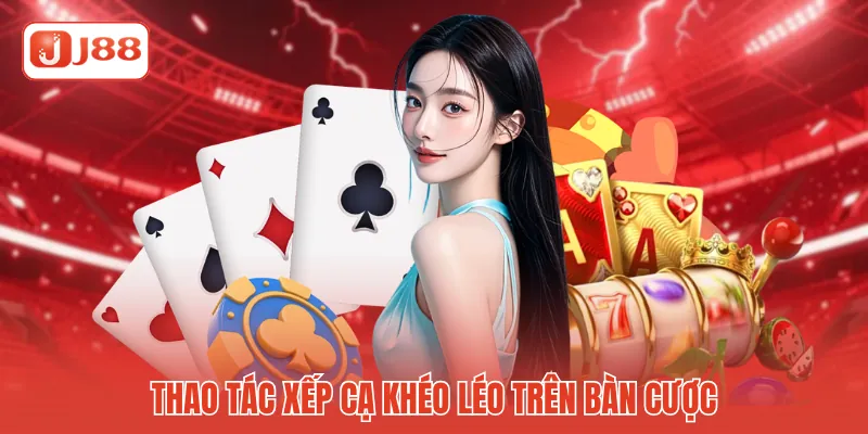 Phỏm Miền Bắc Online J88 - Đọc Thế Trận Đỉnh Cao Độc Nhất 3 Thao tác xếp cạ khéo léo trên bàn cược
