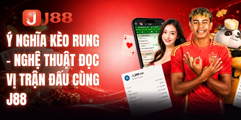 Ý Nghĩa Kèo Rung - Nghệ Thuật Đọc Vị Trận Đấu Cùng J88 2 Ý Nghĩa Kèo Rung